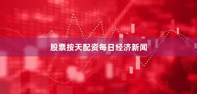 股票按天配资每日经济新闻