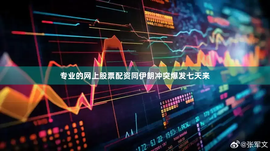 专业的网上股票配资同伊朗冲突爆发七天来