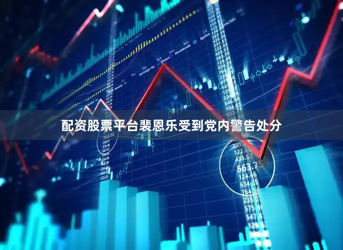 配资股票平台裴恩乐受到党内警告处分