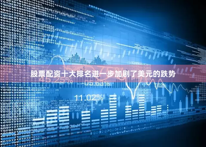 股票配资十大排名进一步加剧了美元的跌势