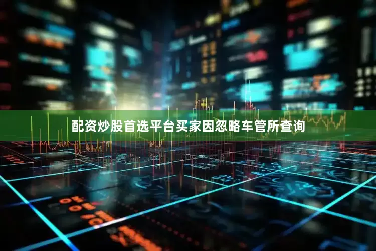 配资炒股首选平台买家因忽略车管所查询