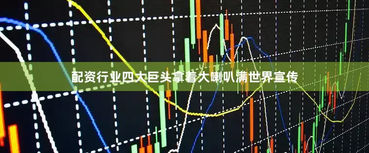 配资行业四大巨头拿着大喇叭满世界宣传