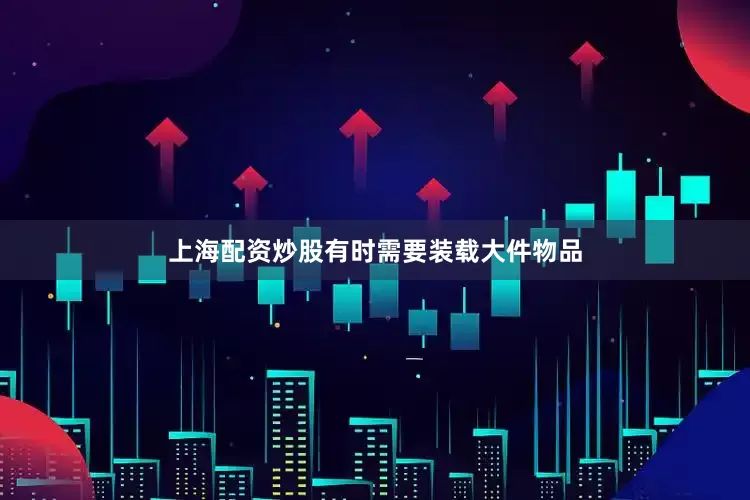 上海配资炒股有时需要装载大件物品