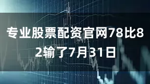 专业股票配资官网78比82输了7月31日