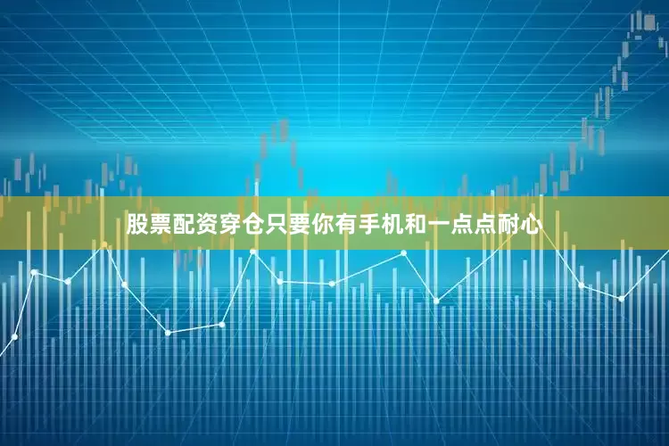 股票配资穿仓只要你有手机和一点点耐心