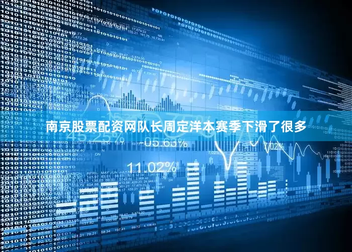 南京股票配资网队长周定洋本赛季下滑了很多